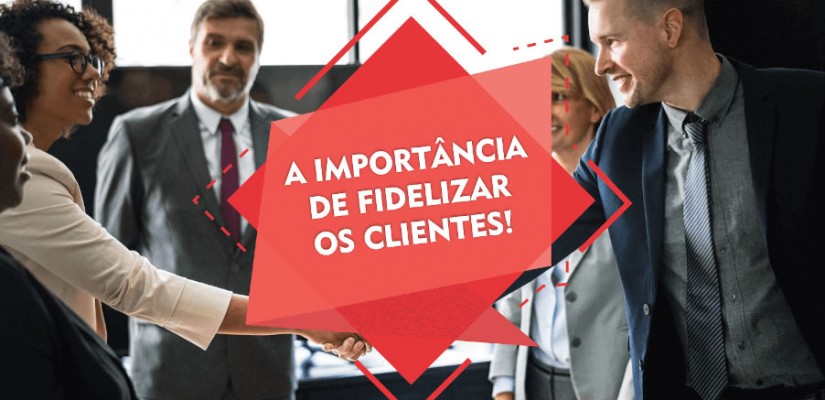 A importância de fidelizar os clientes